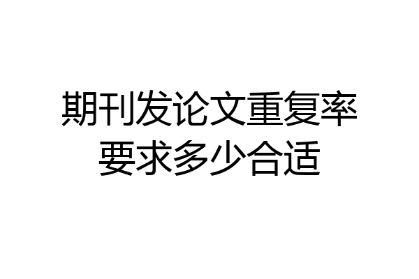 期刊发论文重复率要求多少合适