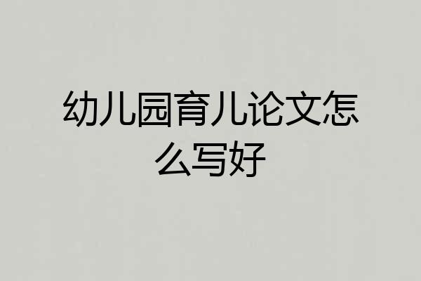 幼儿园育儿论文怎么写好
