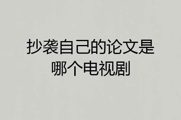 抄袭自己的论文是哪个电视剧