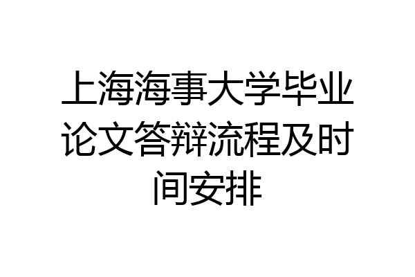 上海海事大学毕业论文答辩流程及时间安排