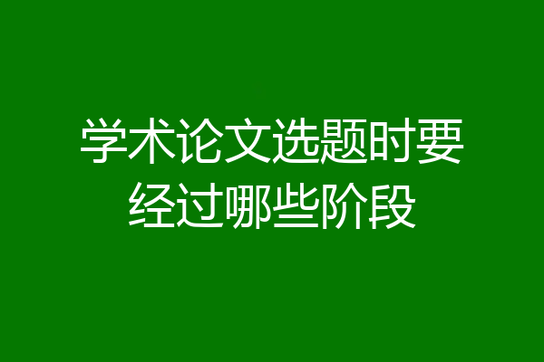 学术论文选题时要经过哪些阶段