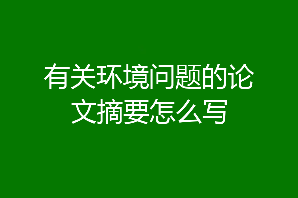 有关环境问题的论文摘要怎么写