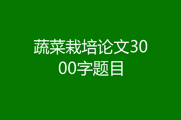 蔬菜栽培论文3000字题目