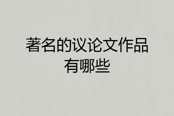 著名的议论文作品有哪些