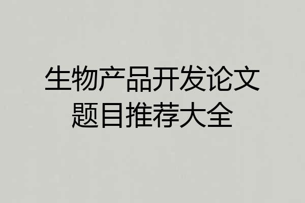 生物产品开发论文题目推荐大全