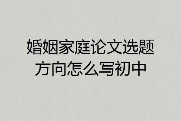 婚姻家庭论文选题方向怎么写初中