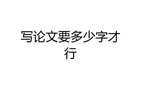 写论文要多少字才行