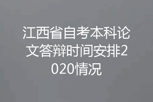江西省自考本科论文答辩时间安排2020情况