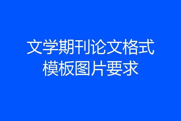 文学期刊论文格式模板图片要求