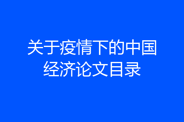 关于疫情下的中国经济论文目录