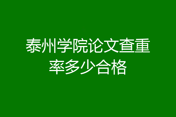 泰州学院论文查重率多少合格