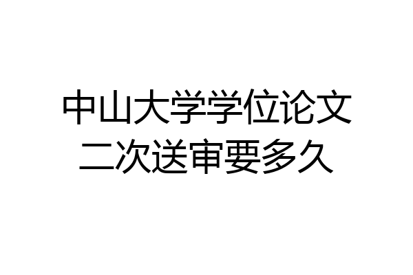 中山大学学位论文二次送审要多久