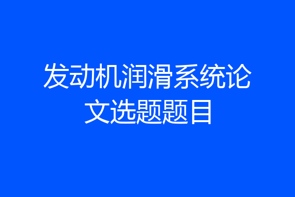 发动机润滑系统论文选题题目