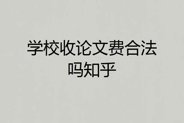 学校收论文费合法吗知乎
