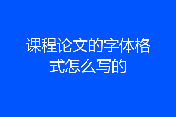 课程论文的字体格式怎么写的