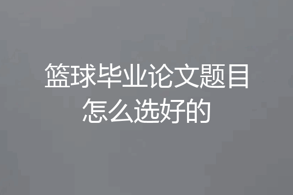 篮球毕业论文题目怎么选好的