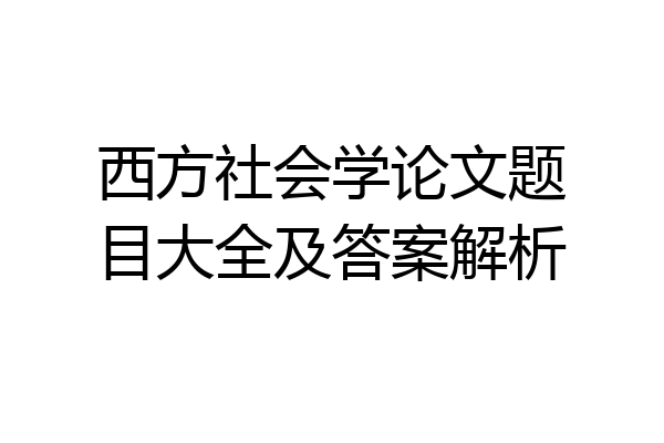 西方社会学论文题目大全及答案解析