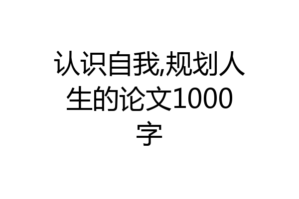认识自我,规划人生的论文1000字