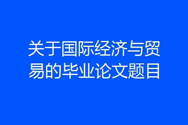 关于国际经济与贸易的毕业论文题目
