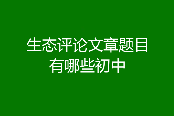 生态评论文章题目有哪些初中