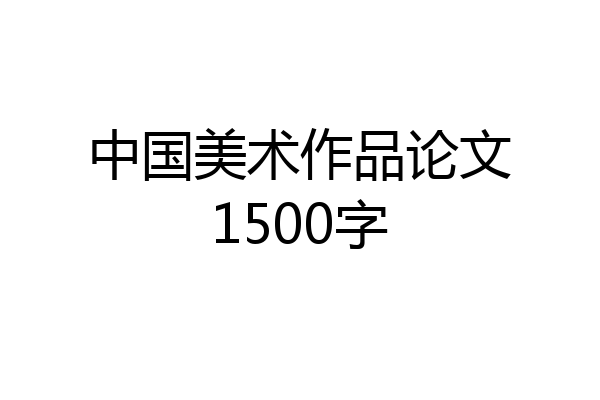 中国美术作品论文1500字