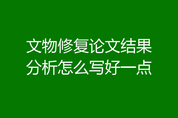 文物修复论文结果分析怎么写好一点