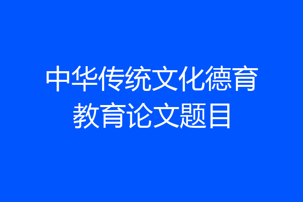 中华传统文化德育教育论文题目