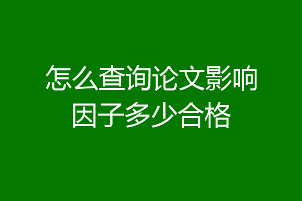 怎么查询论文影响因子多少合格