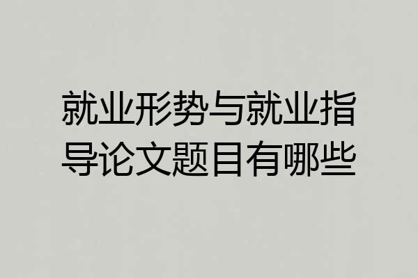 就业形势与就业指导论文题目有哪些