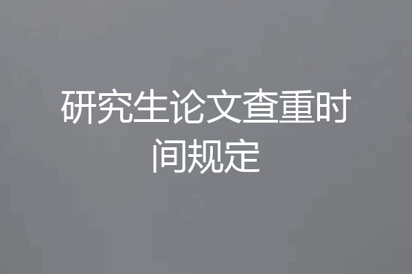 研究生论文查重时间规定