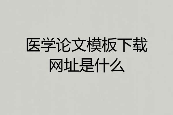 医学论文模板下载网址是什么