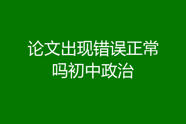 论文出现错误正常吗初中政治