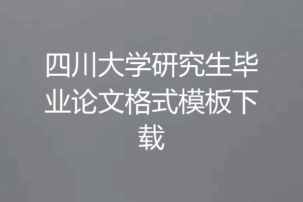 四川大学研究生毕业论文格式模板下载
