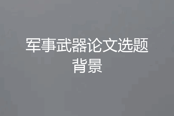 军事武器论文选题背景
