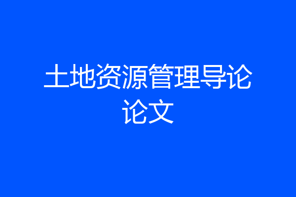 土地资源管理导论论文