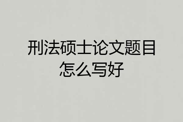 刑法硕士论文题目怎么写好