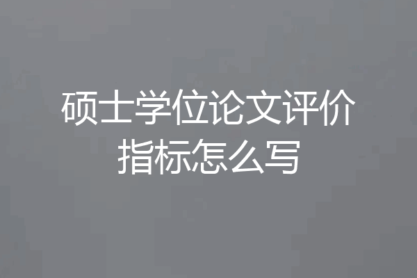 硕士学位论文评价指标怎么写