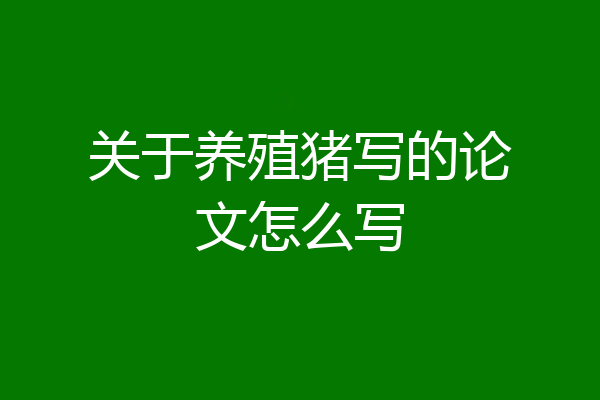 关于养殖猪写的论文怎么写