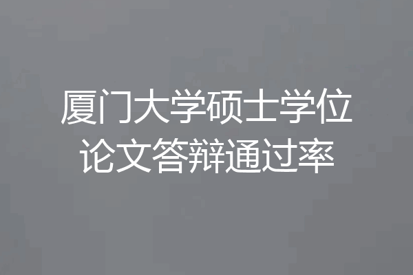 厦门大学硕士学位论文答辩通过率