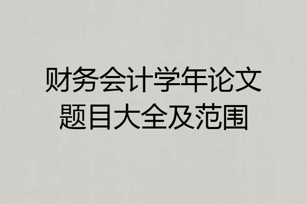 财务会计学年论文题目大全及范围