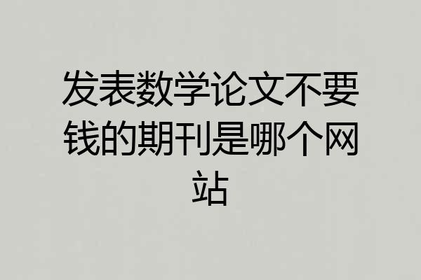 发表数学论文不要钱的期刊是哪个网站