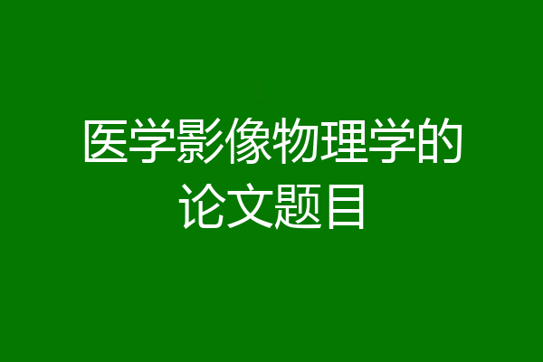 医学影像物理学的论文题目