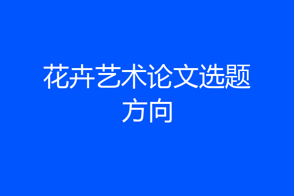 花卉艺术论文选题方向