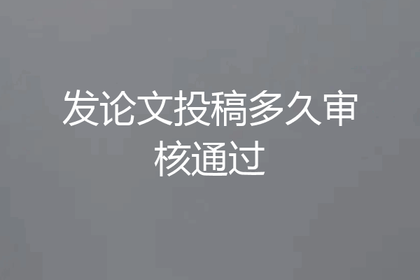 发论文投稿多久审核通过