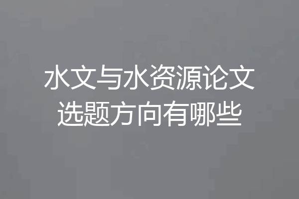 水文与水资源论文选题方向有哪些