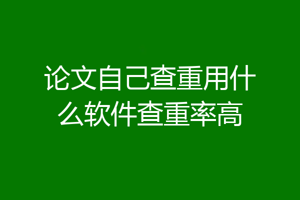 论文自己查重用什么软件查重率高