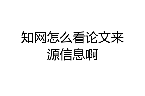 知网怎么看论文来源信息啊