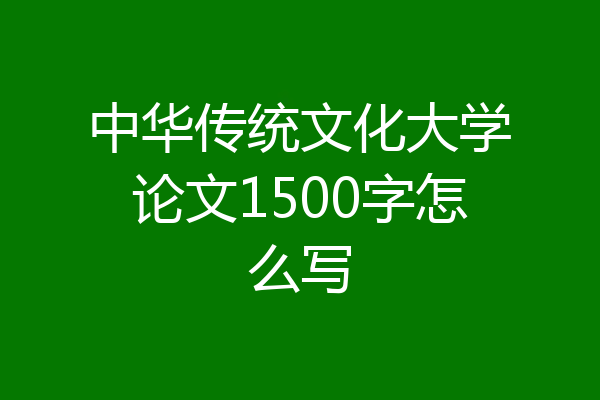 中华传统文化大学论文1500字怎么写