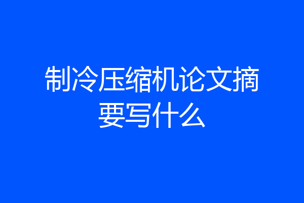 制冷压缩机论文摘要写什么