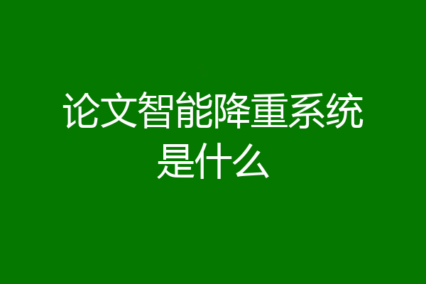 论文智能降重系统是什么